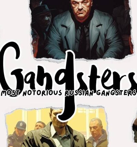 Notorious and Feared: Top Gangsters from Russia’s Criminal History